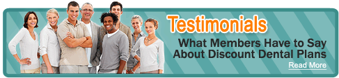 Testimonials - What Members Have to Say About Discount Dental Plans Testimonials - What Members Have to Say About Discount Dental Plans